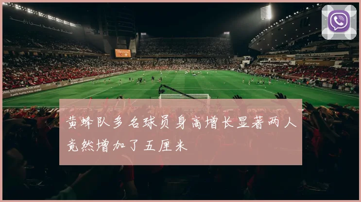 黄蜂队多名球员身高增长显著两人竟然增加了五厘米