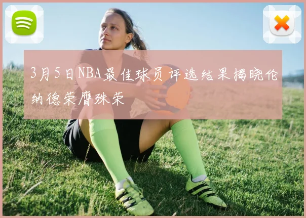 3月5日NBA最佳球员评选结果揭晓伦纳德荣膺殊荣